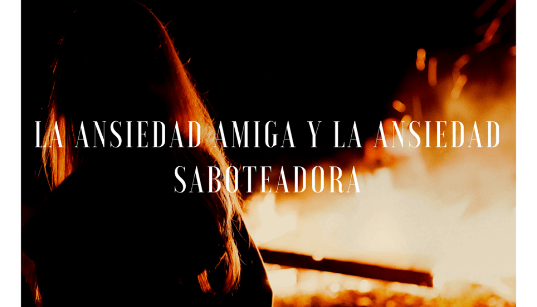 La ansiedad amiga y la ansiedad saboteadora