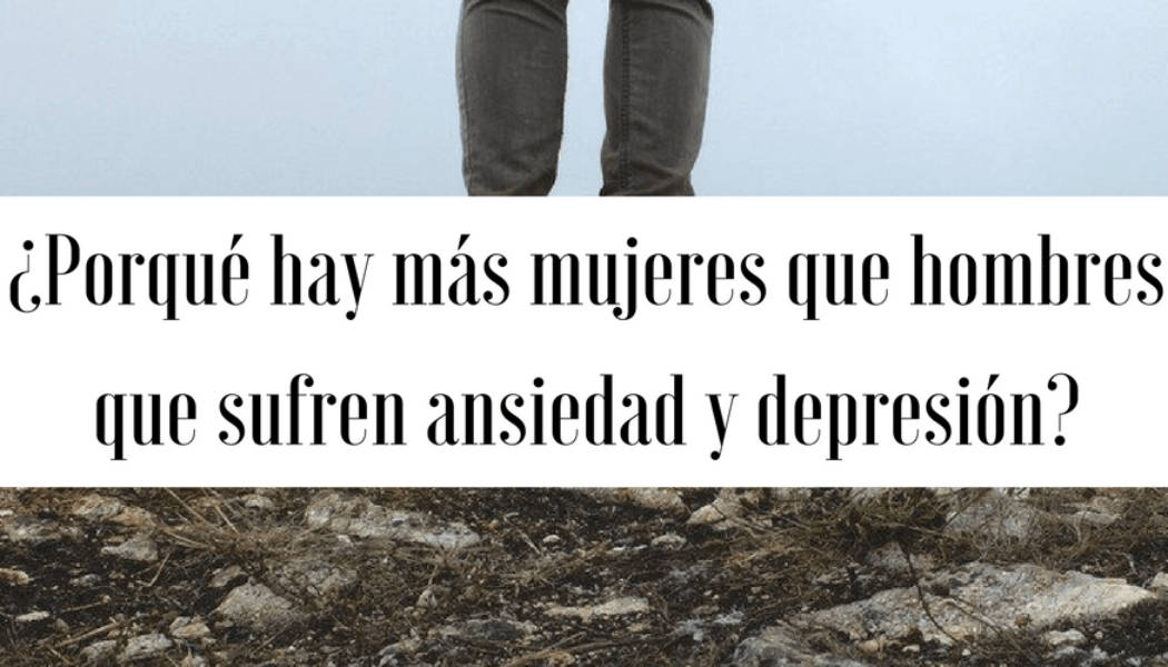 ¿Por qué hay más mujeres que hombres que sufren ansiedad y depresión?