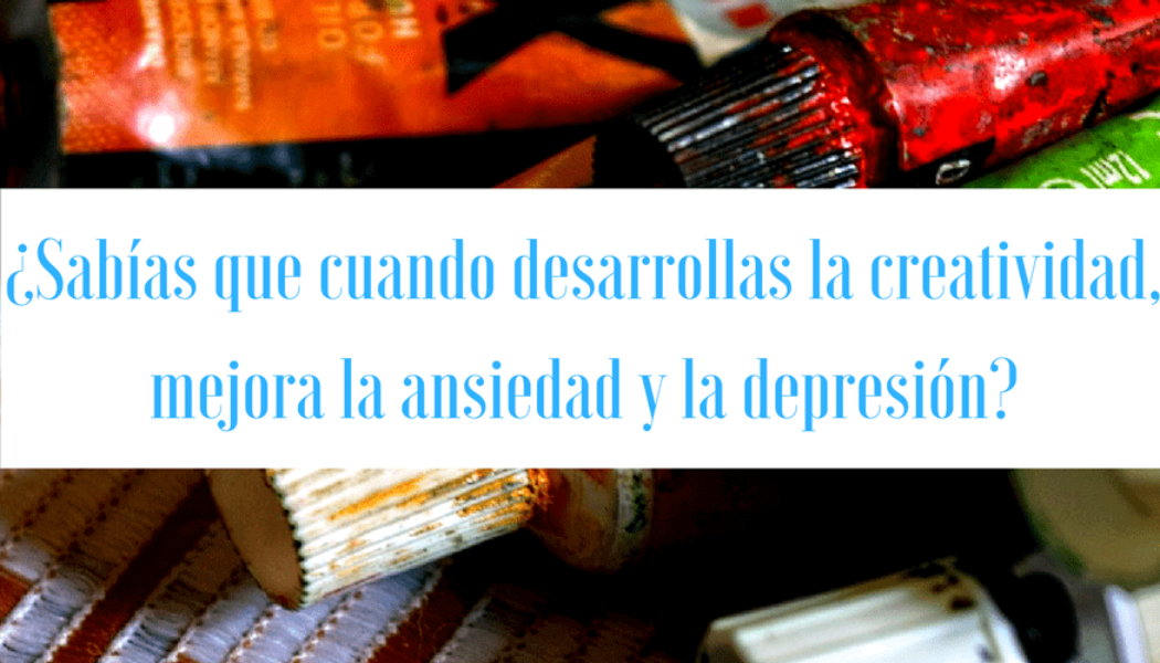 ¿Sabías que cuando desarrollas la creatividad, mejora la ansiedad y la depresión?